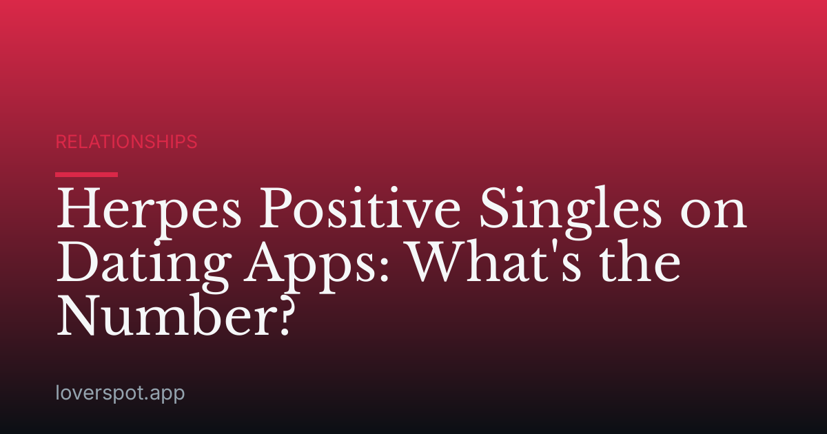 Herpes Positive Singles on Dating Apps: What's the Number?