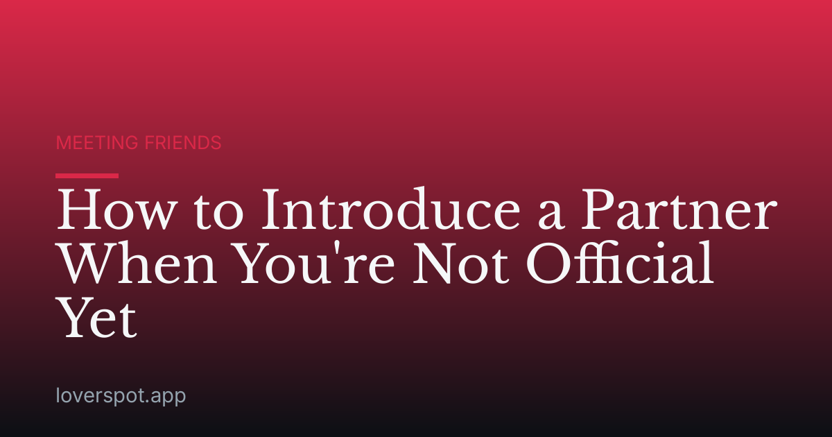How to Introduce a Partner When You're Not Official Yet