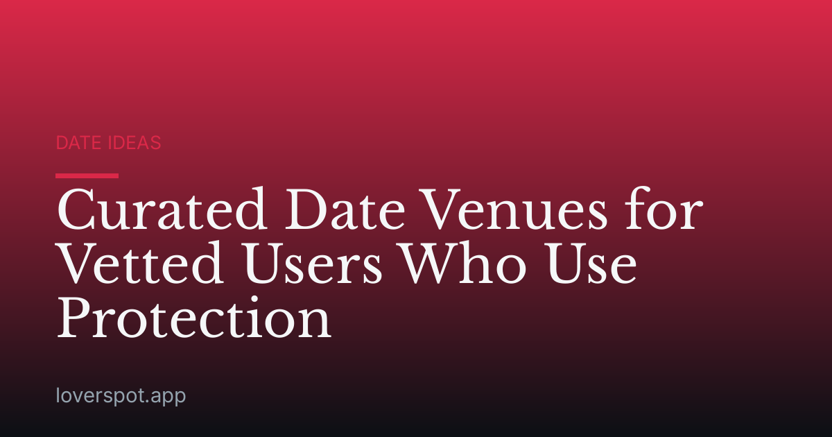 Curated Date Venues for Vetted Users Who Use Protection