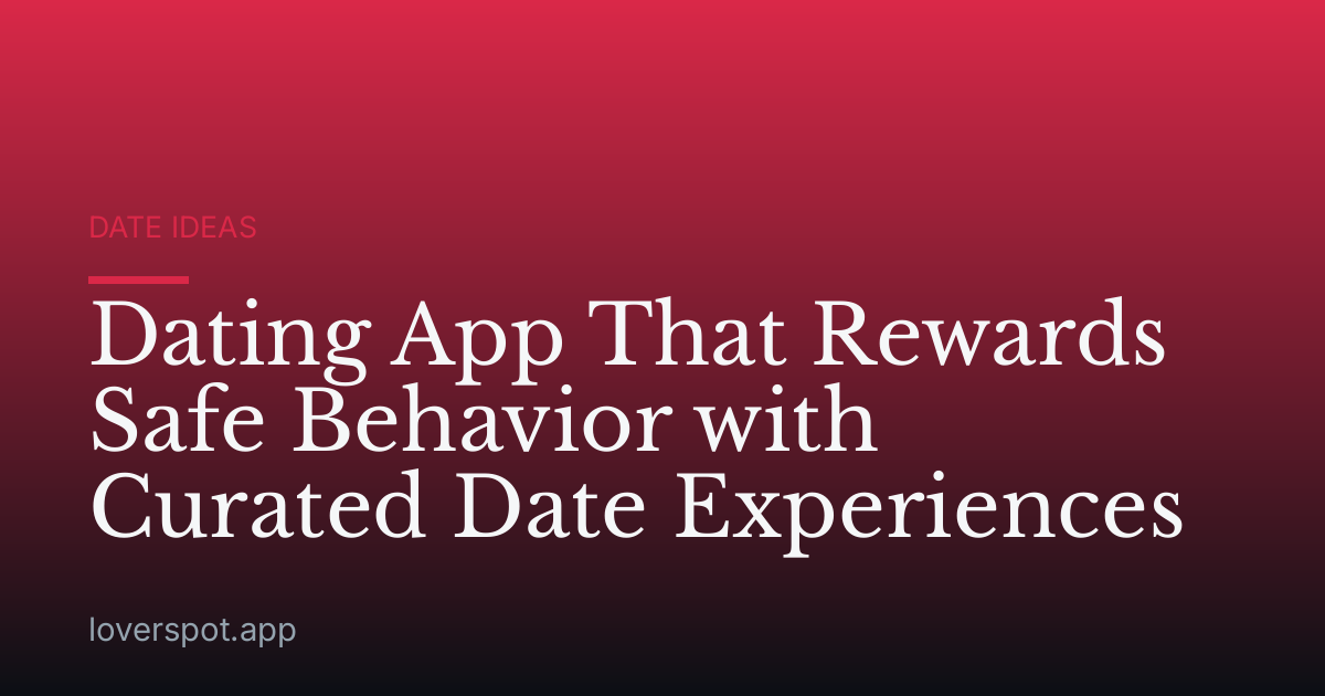 Dating App That Rewards Safe Behavior with Curated Date Experiences