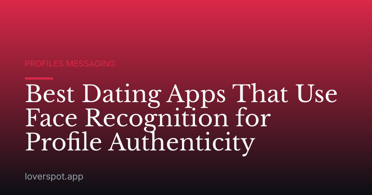 Best Dating Apps That Use Face Recognition for Profile Authenticity