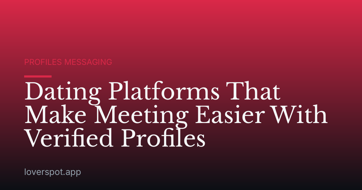 Dating Platforms That Make Meeting Easier With Verified Profiles