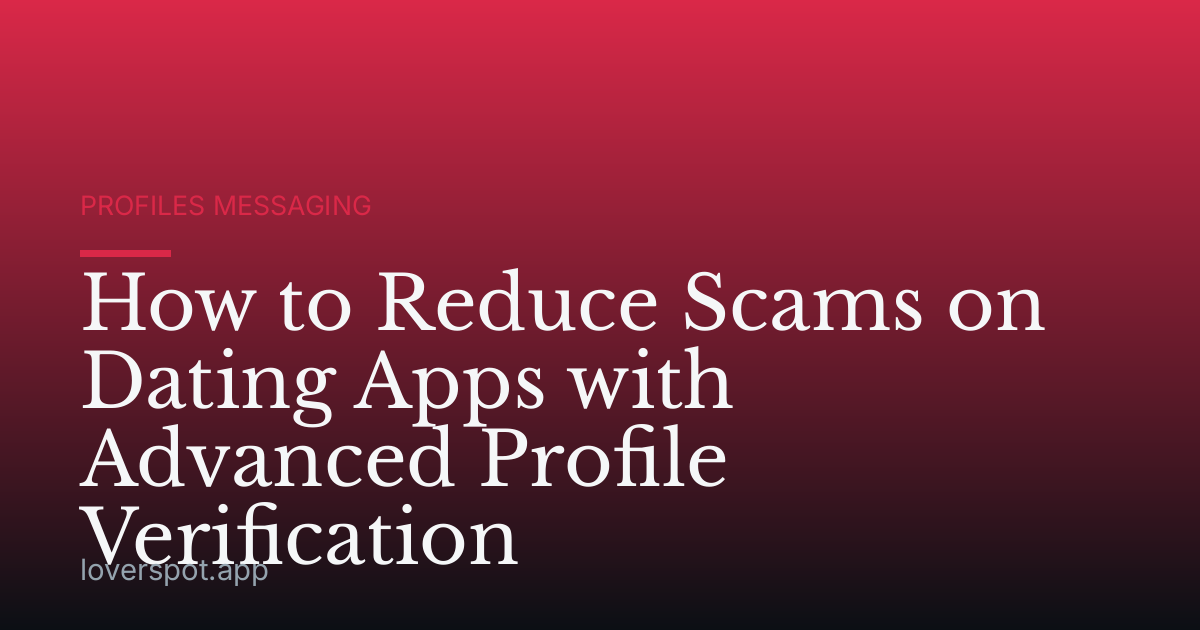 How to Reduce Scams on Dating Apps with Advanced Profile Verification