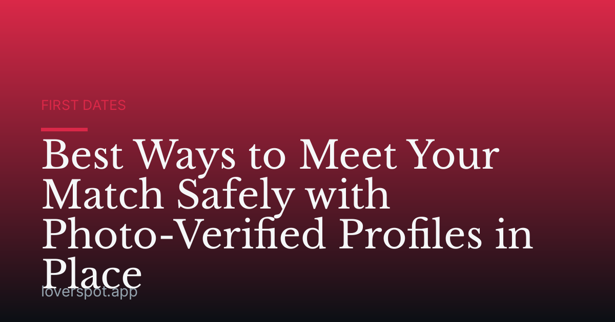 Best Ways to Meet Your Match Safely with Photo-Verified Profiles in Place