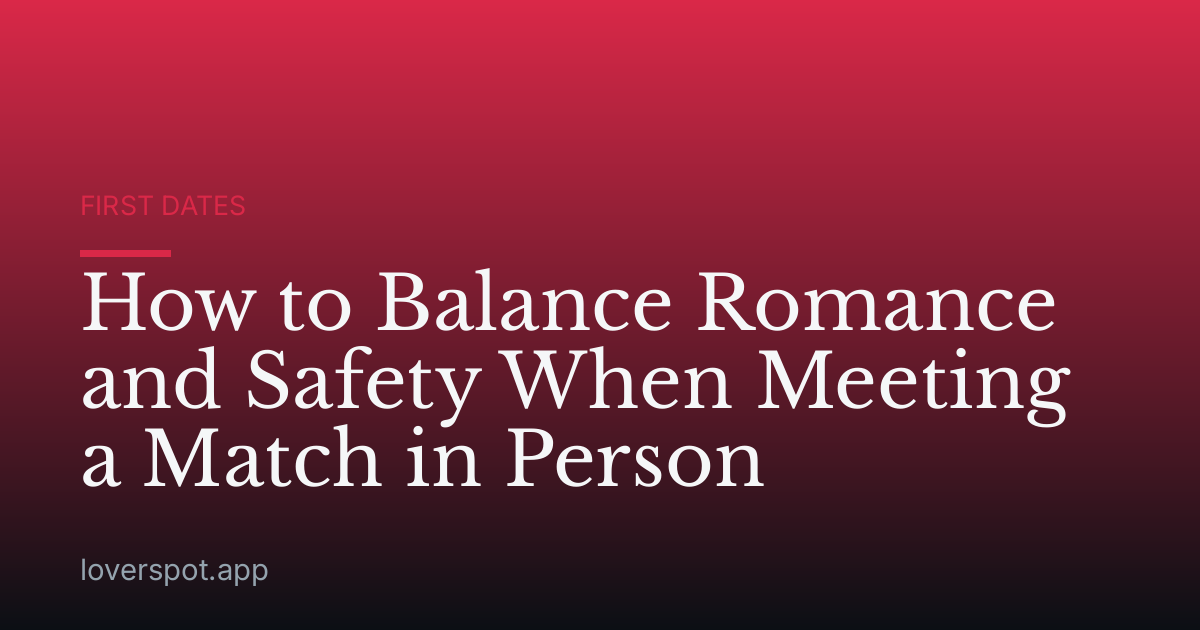 How to Balance Romance and Safety When Meeting a Match in Person