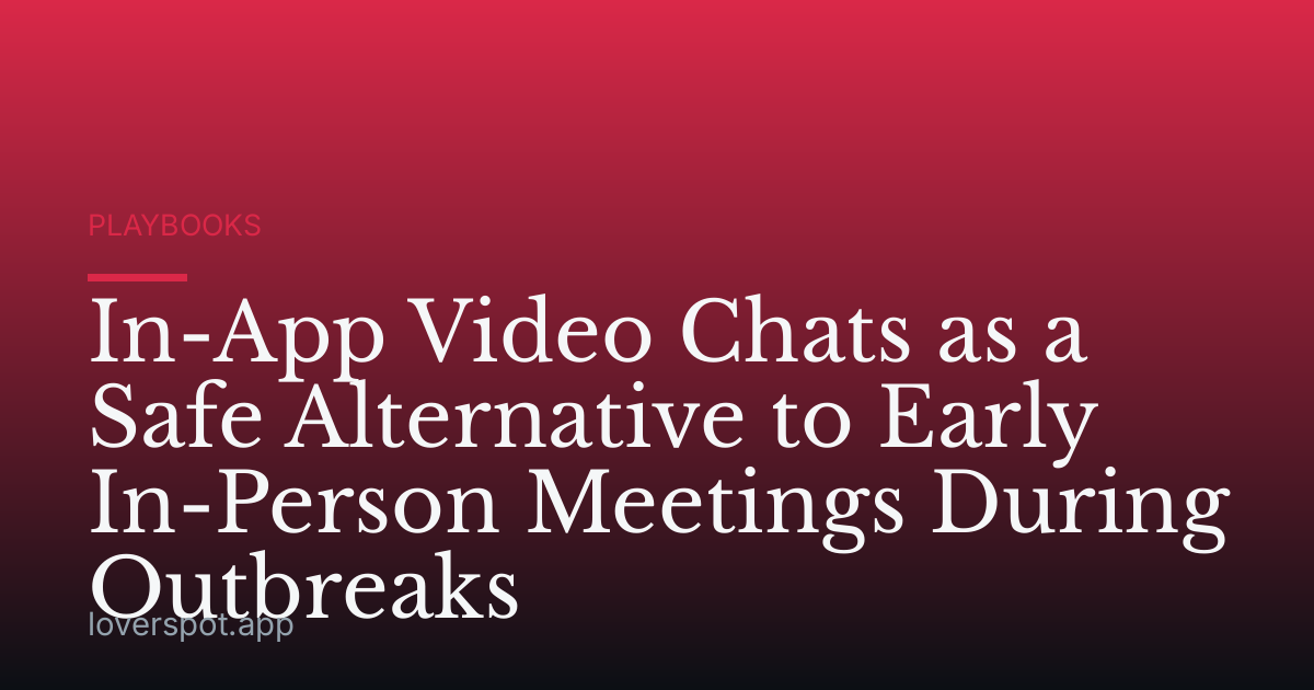 In-App Video Chats as a Safe Alternative to Early In-Person Meetings During Outbreaks