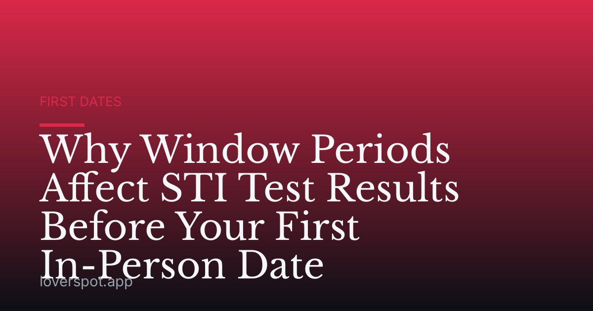 Why Window Periods Affect STI Test Results Before Your First In-Person Date