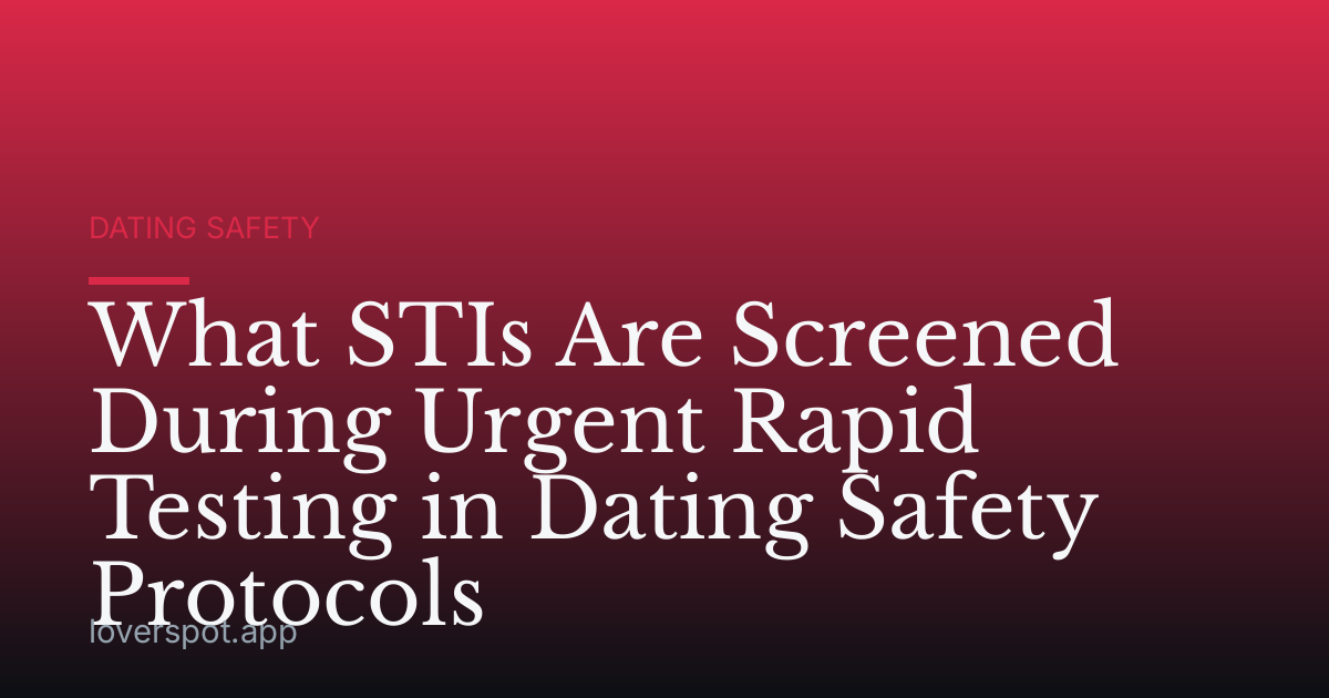 What STIs Are Screened During Urgent Rapid Testing in Dating Safety Protocols