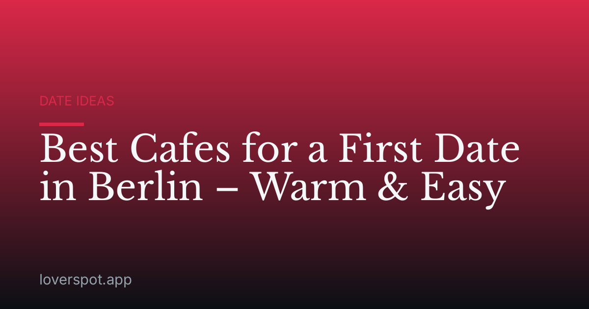 Best Cafes for a First Date in Berlin – Warm & Easy