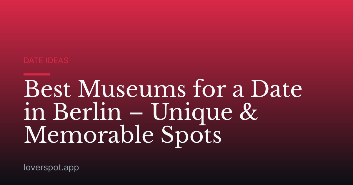 Best Museums for a Date in Berlin – Unique & Memorable Spots