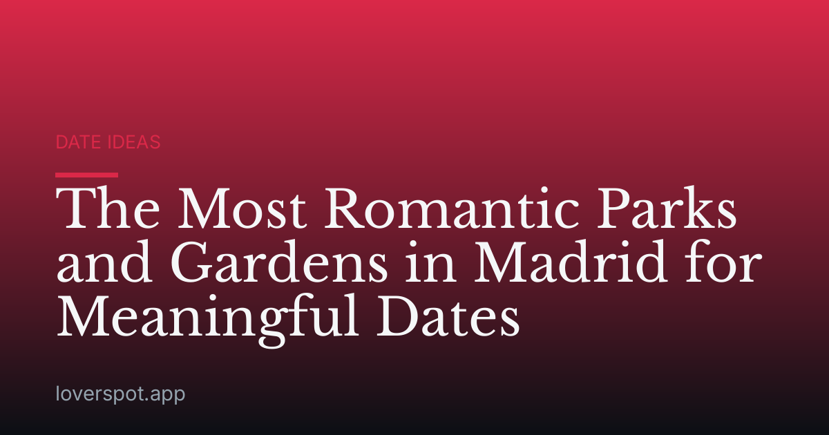 The Most Romantic Parks and Gardens in Madrid for Meaningful Dates