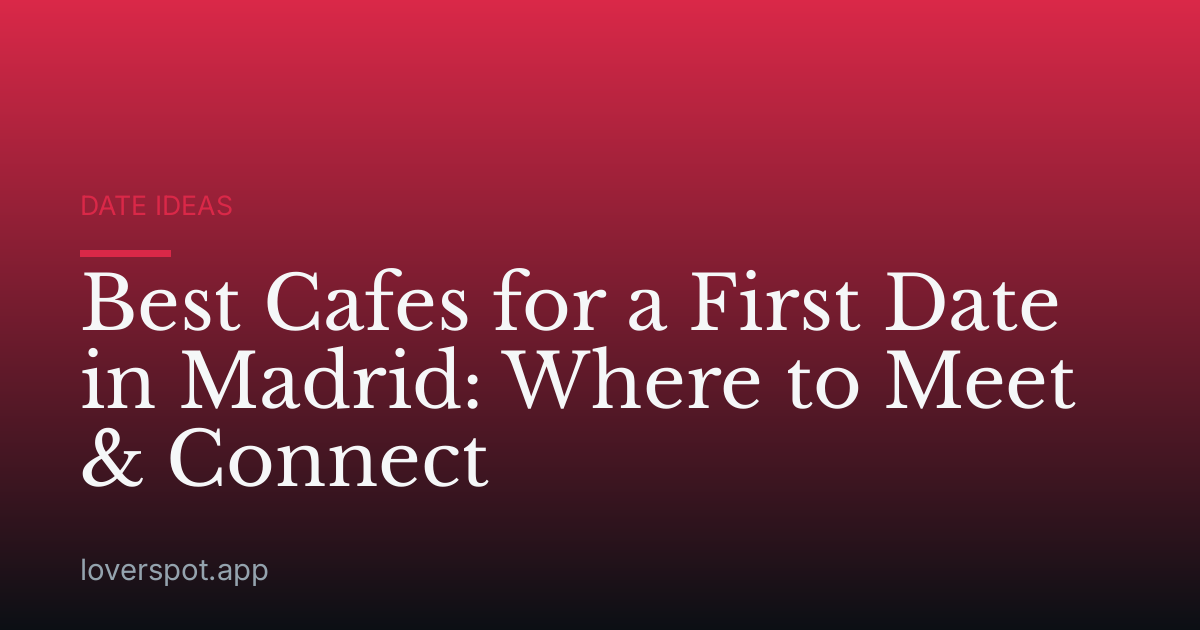 Best Cafes for a First Date in Madrid: Where to Meet & Connect