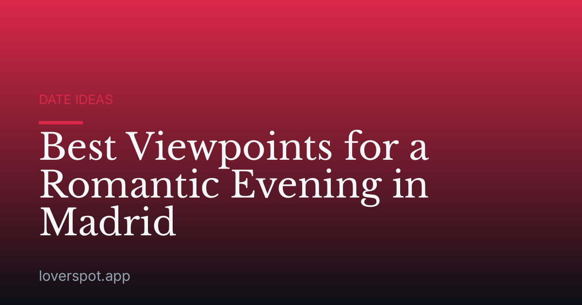 Best Viewpoints for a Romantic Evening in Madrid