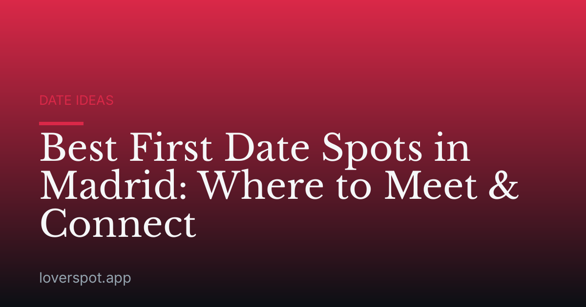 Best First Date Spots in Madrid: Where to Meet & Connect