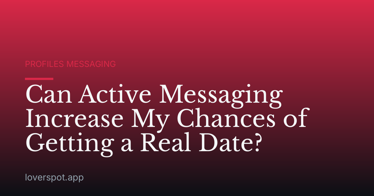 Can Active Messaging Increase My Chances of Getting a Real Date?