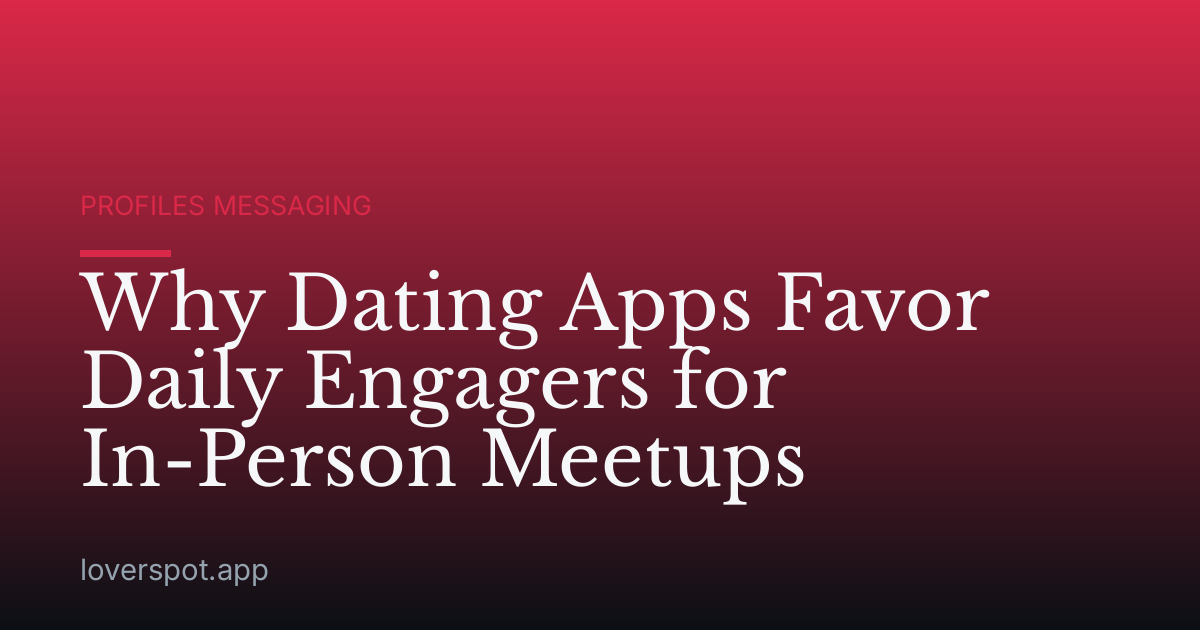 Why Dating Apps Favor Daily Engagers for In-Person Meetups