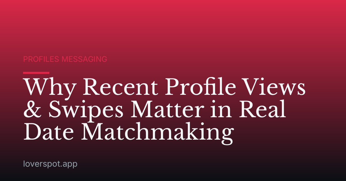 Why Recent Profile Views & Swipes Matter in Real Date Matchmaking