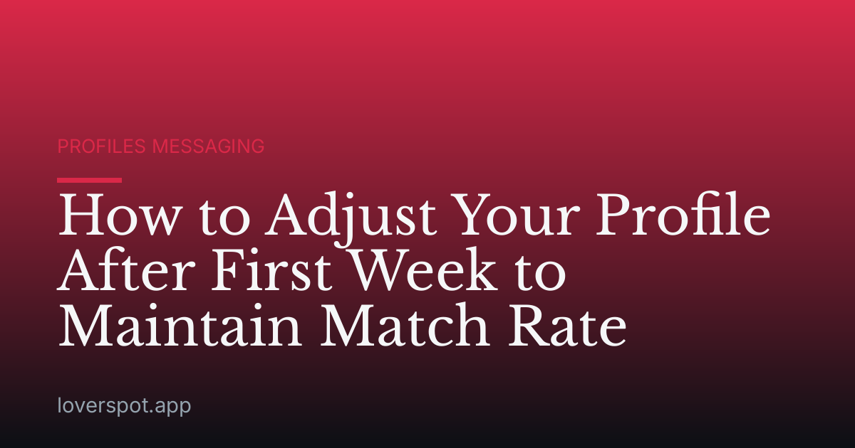 How to Adjust Your Profile After First Week to Maintain Match Rate