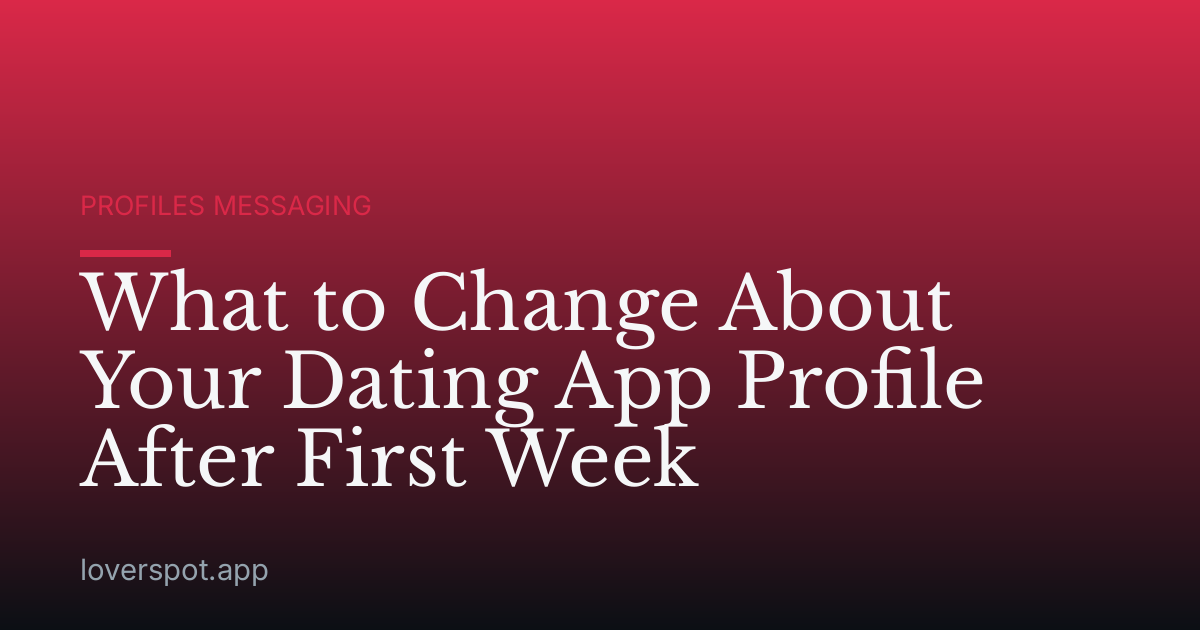 What to Change About Your Dating App Profile After First Week