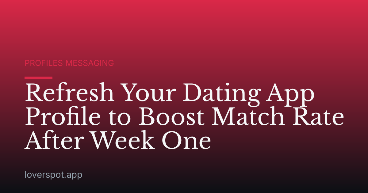 Refresh Your Dating App Profile to Boost Match Rate After Week One