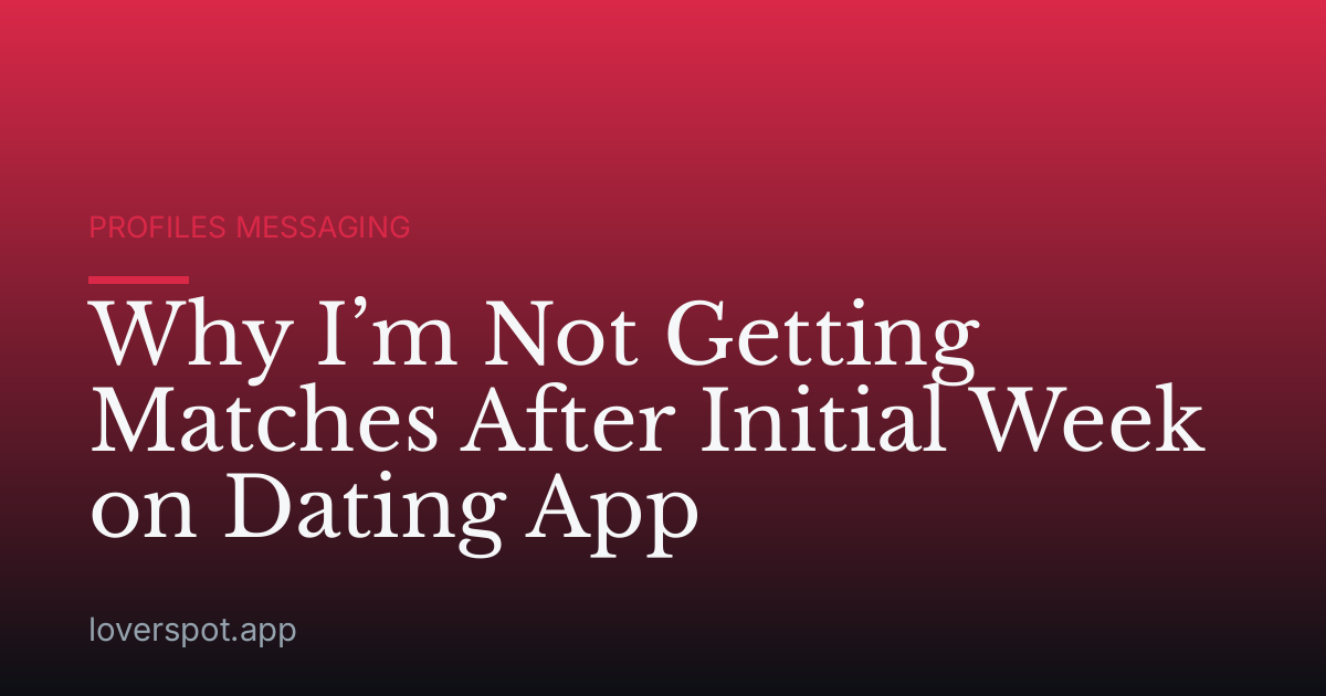 Why I’m Not Getting Matches After Initial Week on Dating App