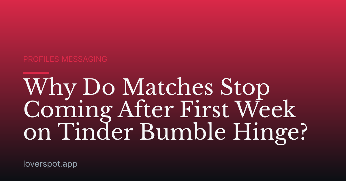 Why Do Matches Stop Coming After First Week on Tinder Bumble Hinge?