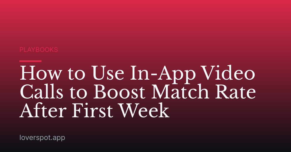 How to Use In-App Video Calls to Boost Match Rate After First Week