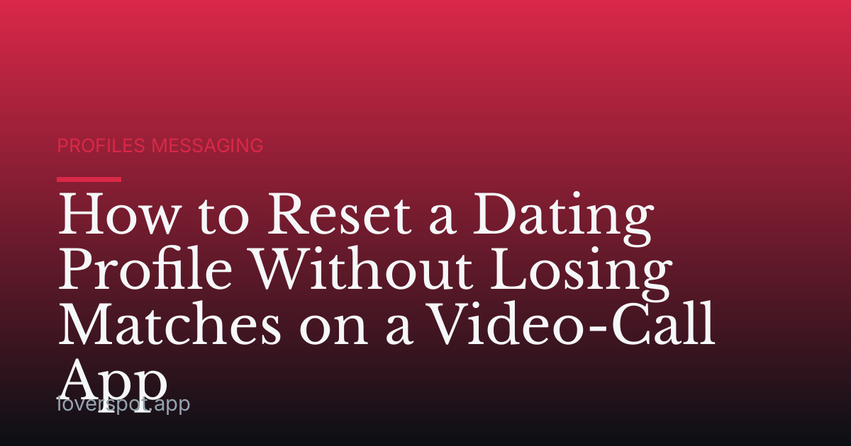 How to Reset a Dating Profile Without Losing Matches on a Video-Call App