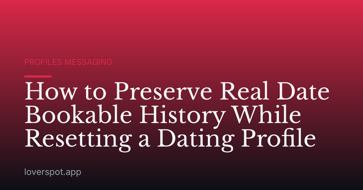 How to Preserve Real Date Bookable History While Resetting a Dating Profile