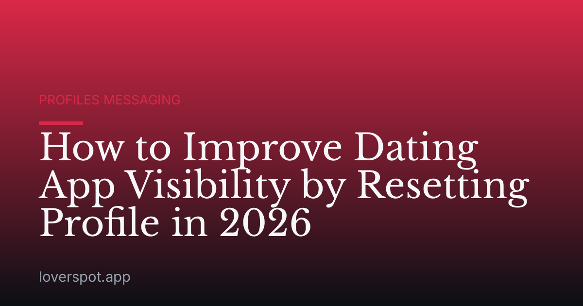 How to Improve Dating App Visibility by Resetting Profile in 2026