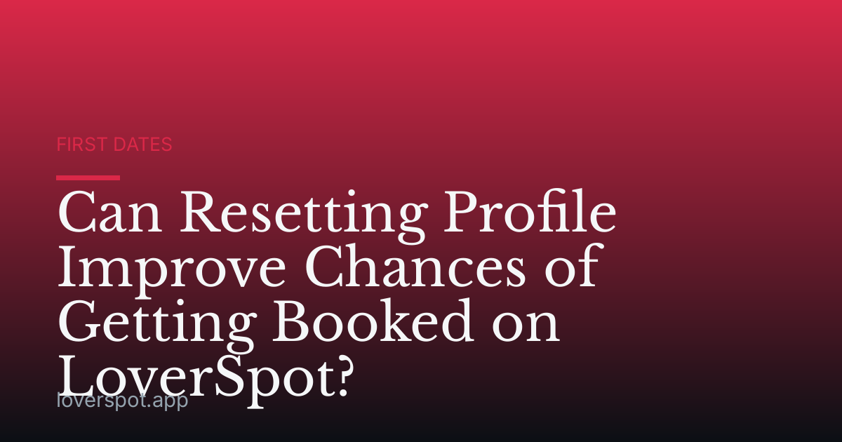 Can Resetting Profile Improve Chances of Getting Booked on LoverSpot?