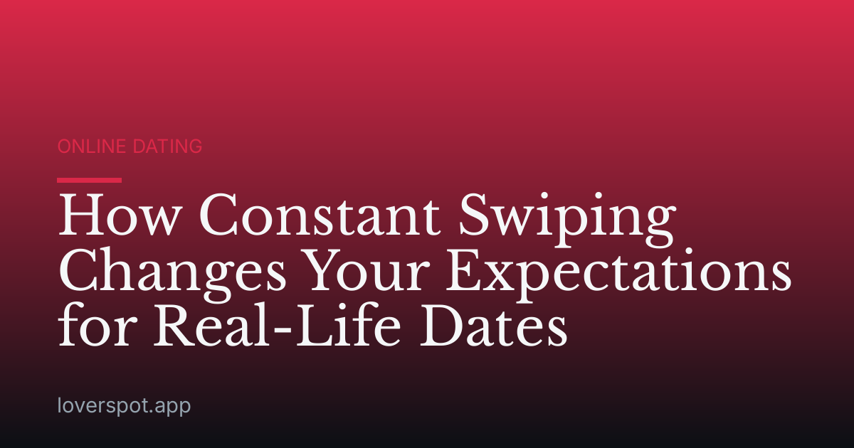 How Constant Swiping Changes Your Expectations for Real-Life Dates