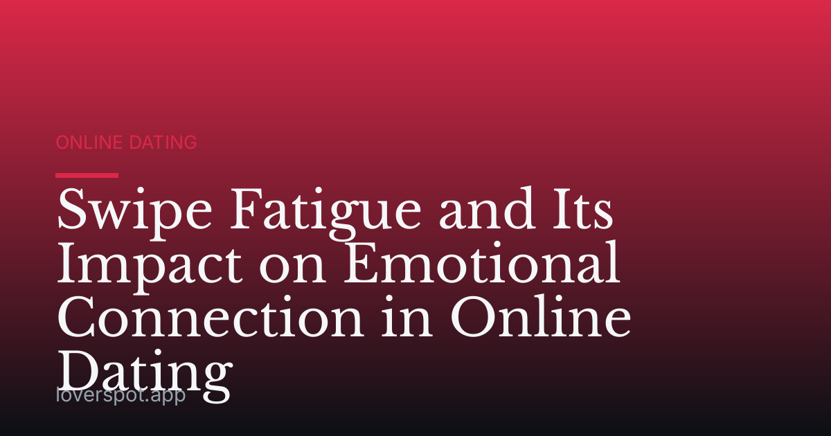 Swipe Fatigue and Its Impact on Emotional Connection in Online Dating