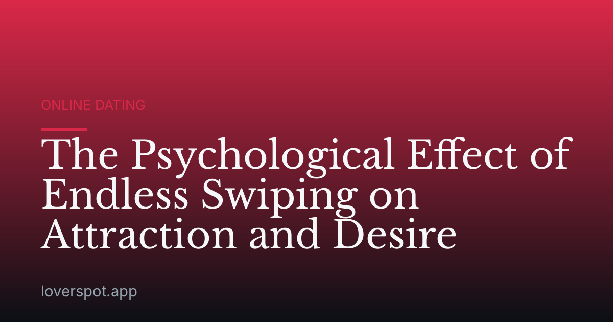 The Psychological Effect of Endless Swiping on Attraction and Desire