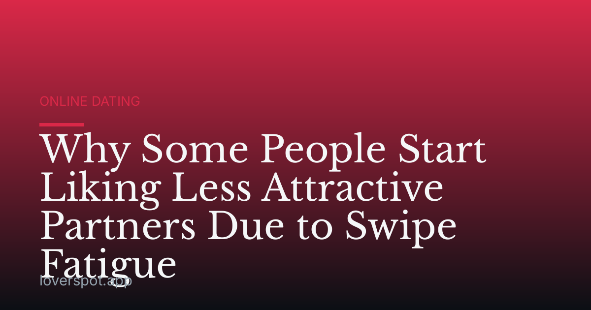 Why Some People Start Liking Less Attractive Partners Due to Swipe Fatigue