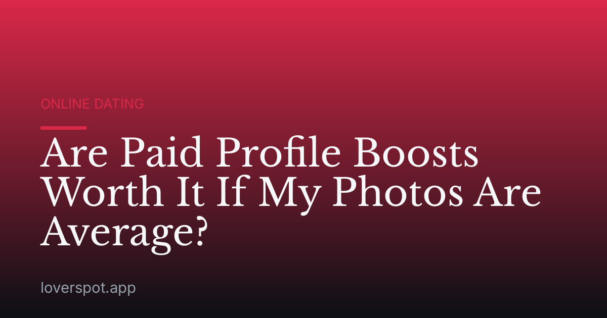 Are Paid Profile Boosts Worth It If My Photos Are Average?