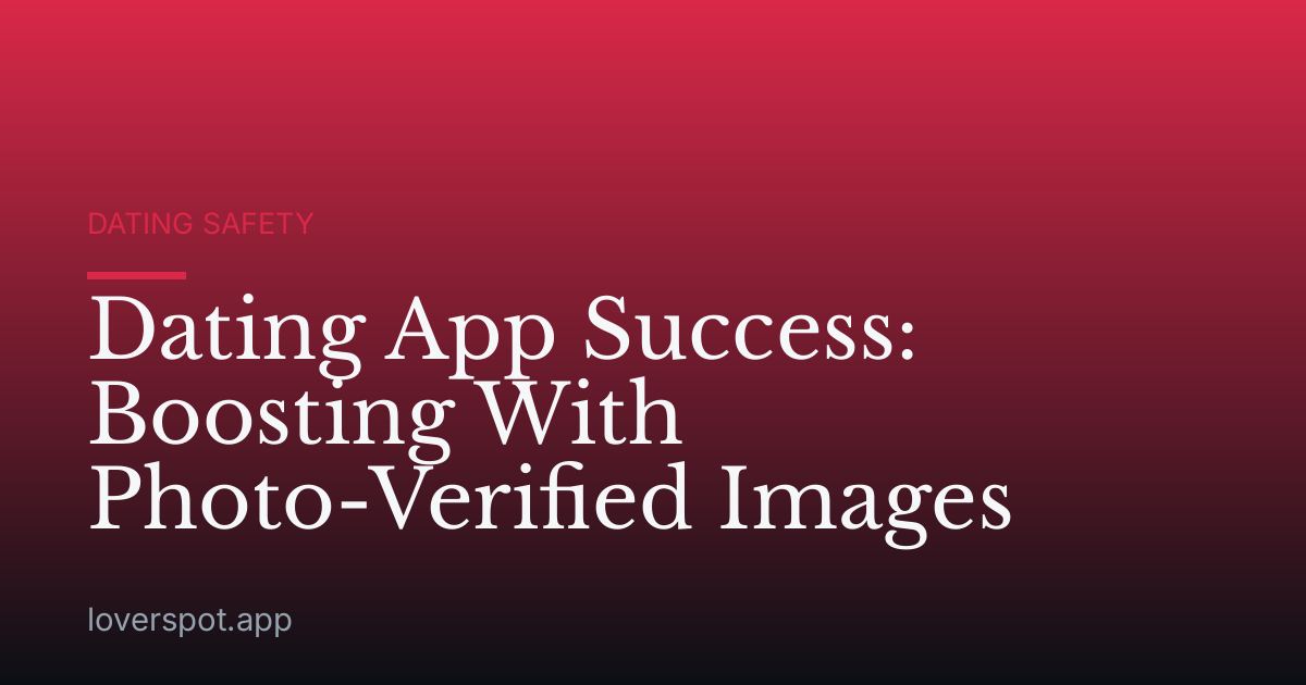Dating App Success: Boosting With Photo-Verified Images