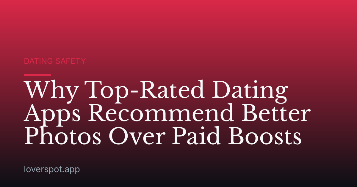 Why Top-Rated Dating Apps Recommend Better Photos Over Paid Boosts