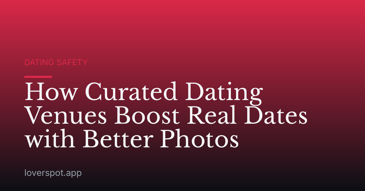 How Curated Dating Venues Boost Real Dates with Better Photos