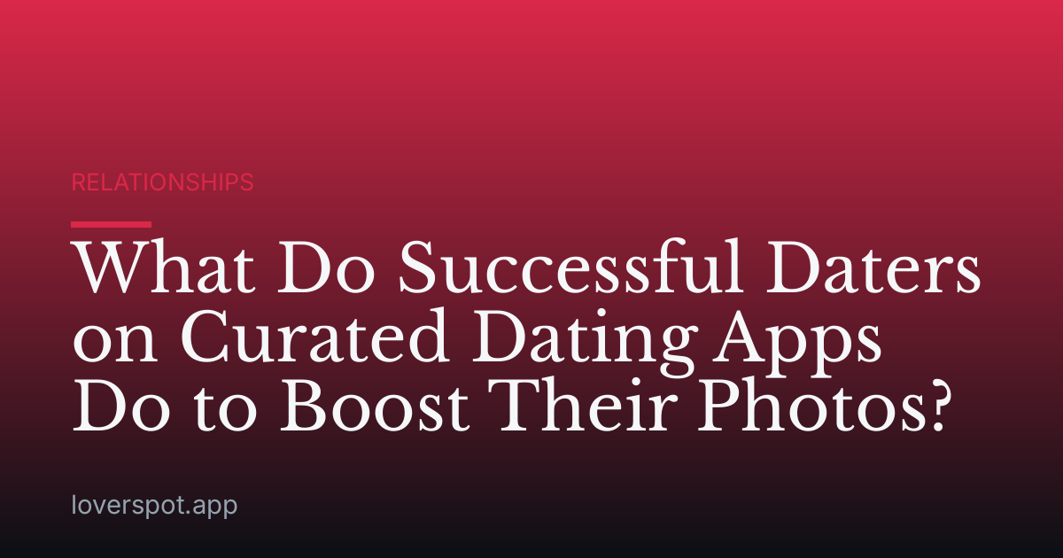 What Do Successful Daters on Curated Dating Apps Do to Boost Their Photos?