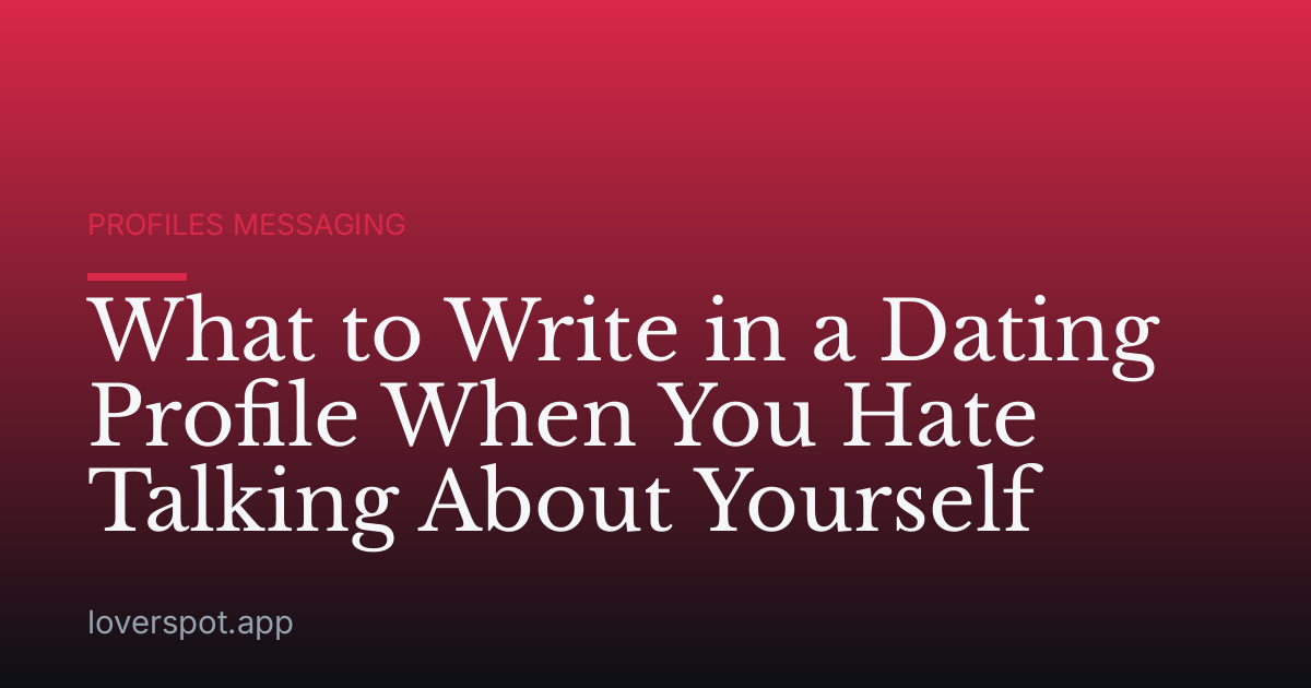 What to Write in a Dating Profile When You Hate Talking About Yourself