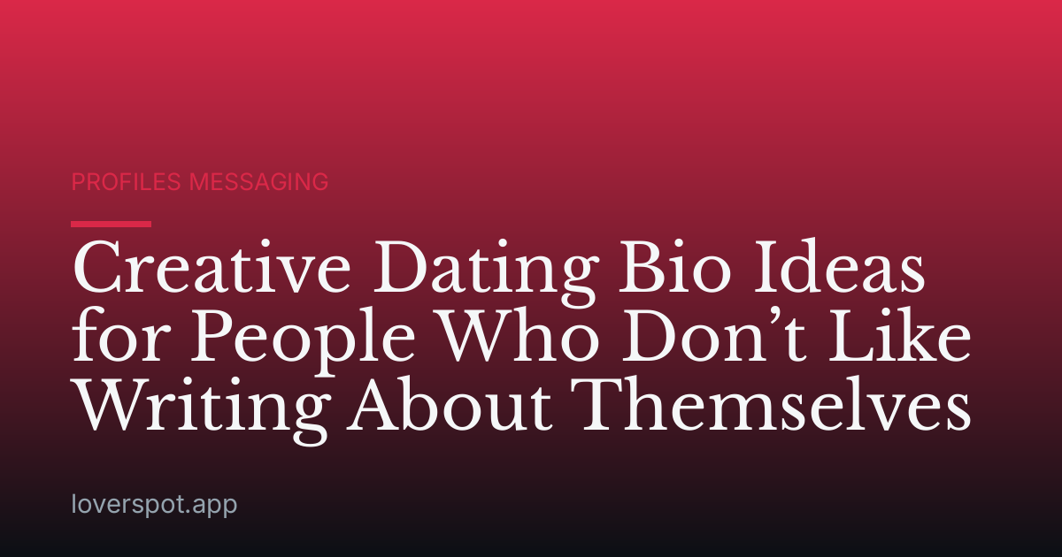 Creative Dating Bio Ideas for People Who Don’t Like Writing About Themselves