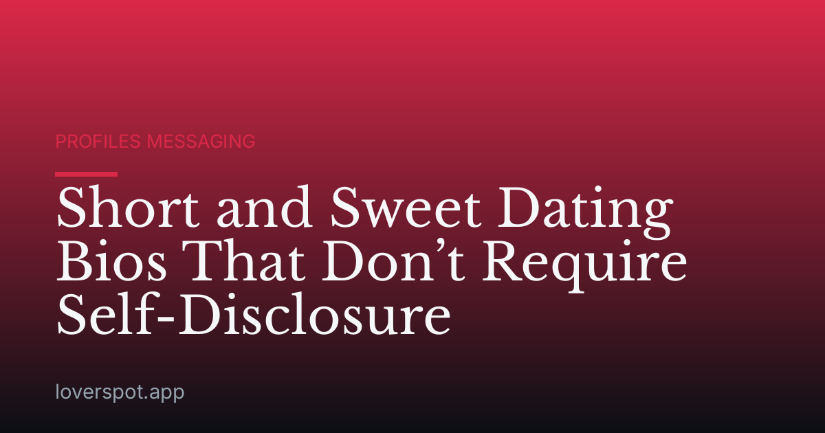 Short and Sweet Dating Bios That Don’t Require Self-Disclosure