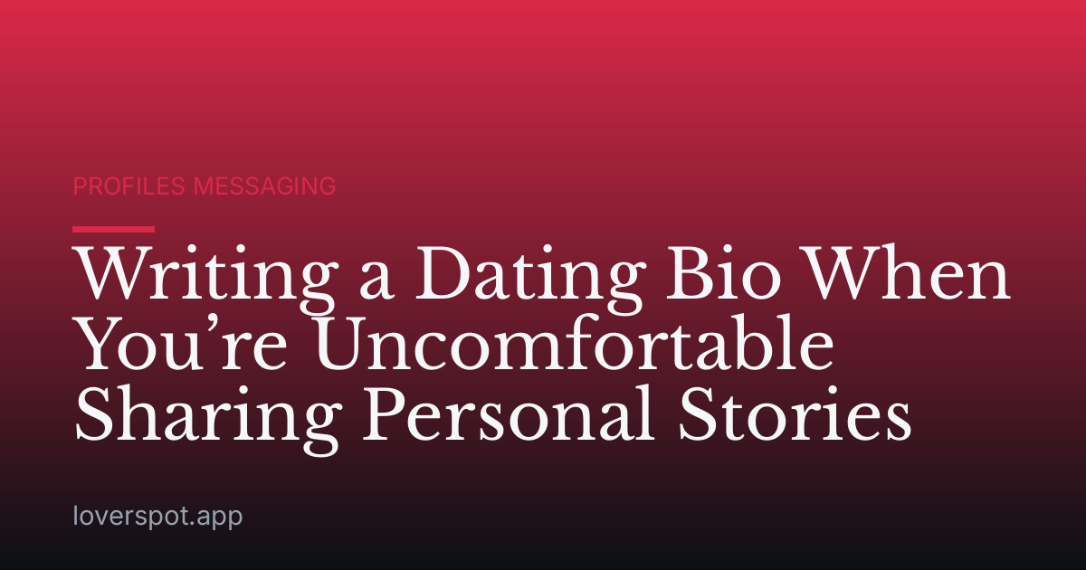 Writing a Dating Bio When You’re Uncomfortable Sharing Personal Stories