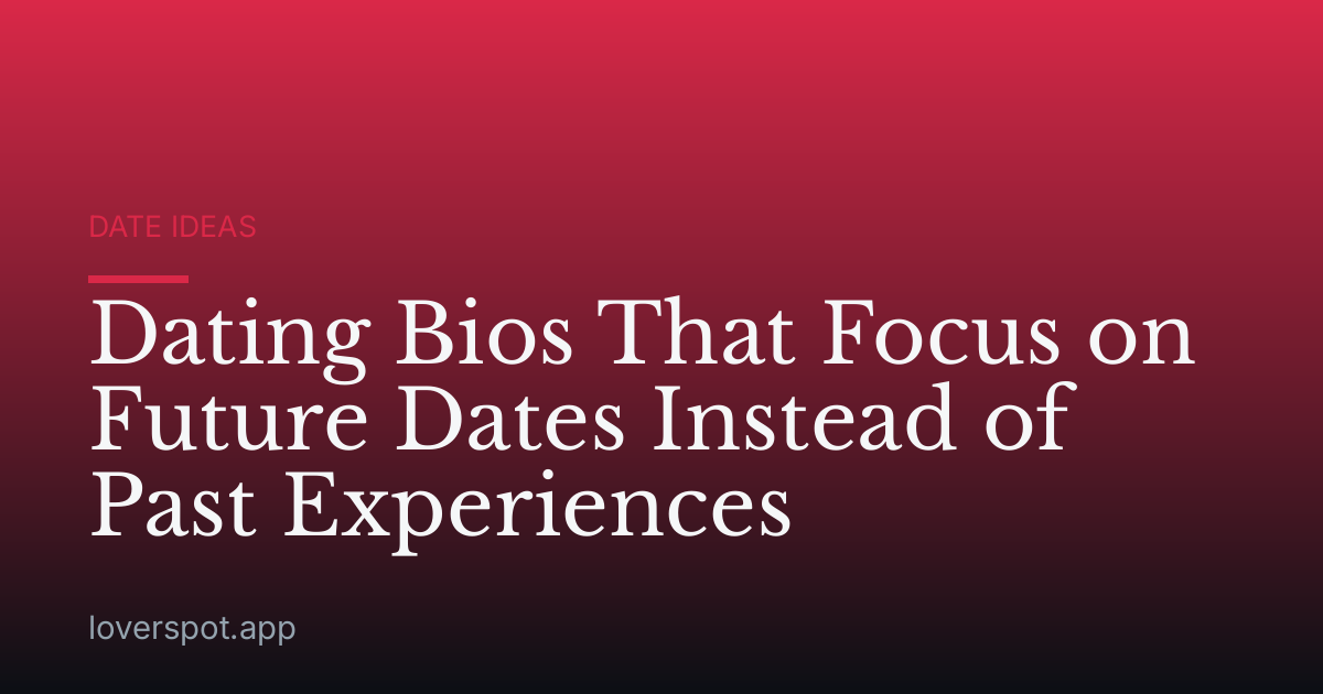 Dating Bios That Focus on Future Dates Instead of Past Experiences