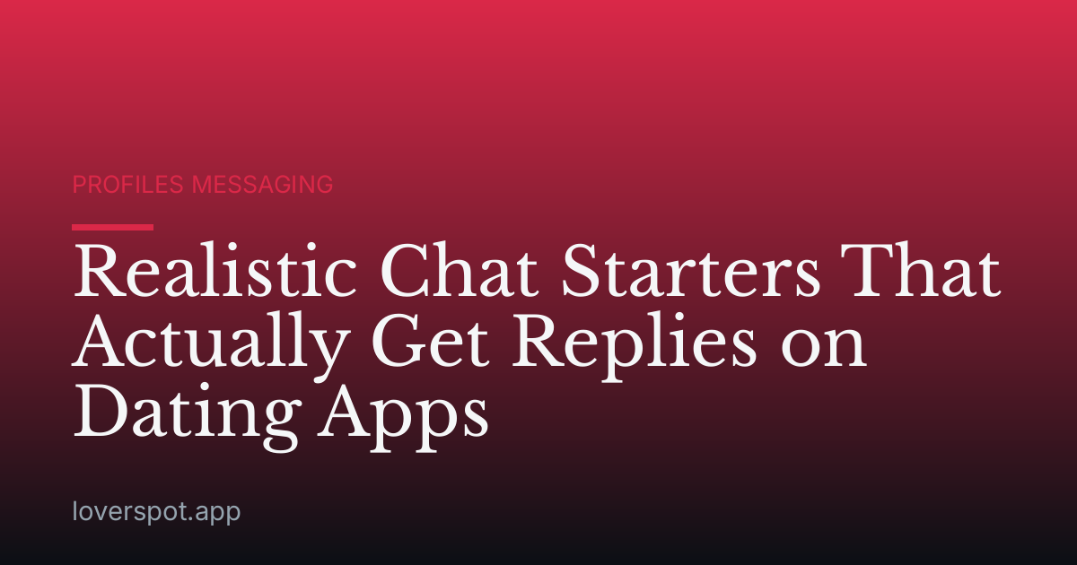 Realistic Chat Starters That Actually Get Replies on Dating Apps