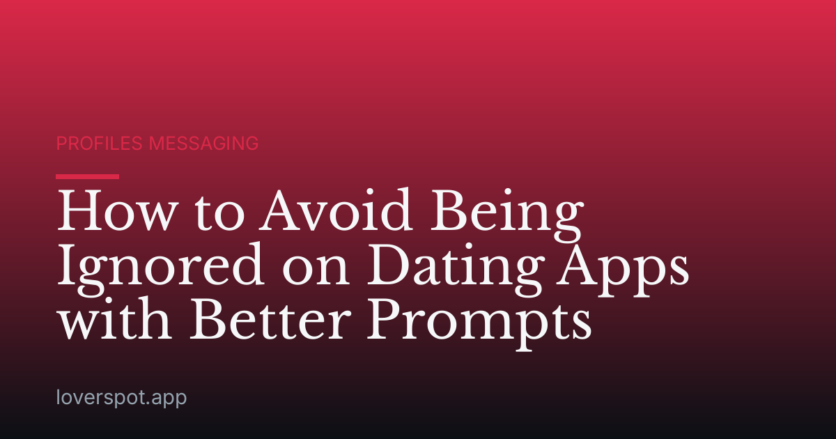 How to Avoid Being Ignored on Dating Apps with Better Prompts