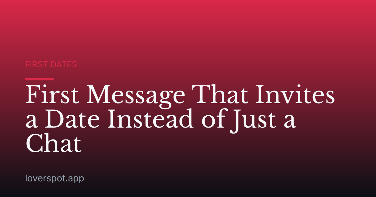 First Message That Invites a Date Instead of Just a Chat