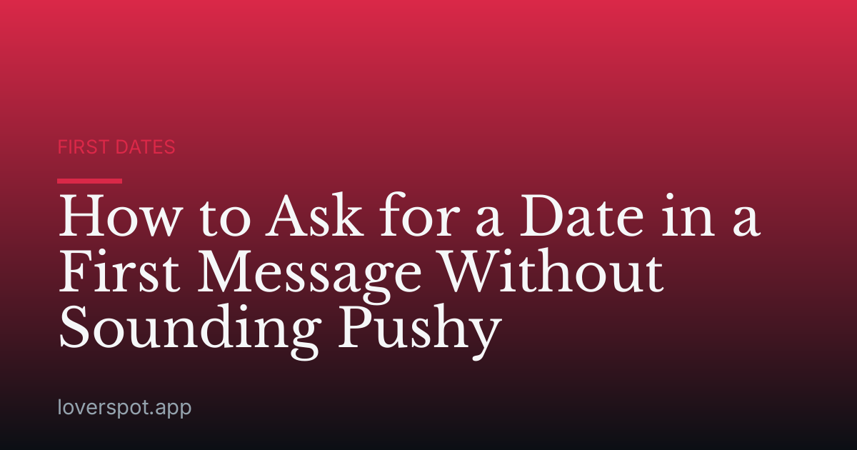 How to Ask for a Date in a First Message Without Sounding Pushy