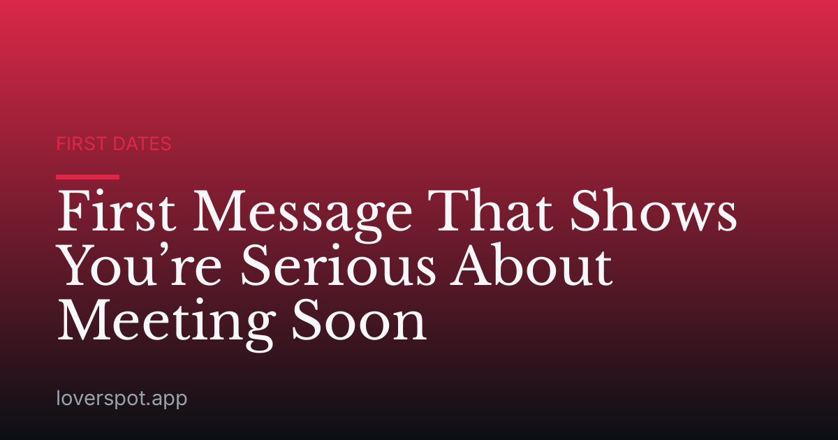First Message That Shows You’re Serious About Meeting Soon